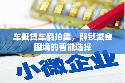 东凤车抵贷车辆拍卖，解锁资金困境的智能选择