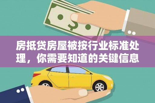 东凤房抵贷房屋被按行业标准处理，你需要知道的关键信息