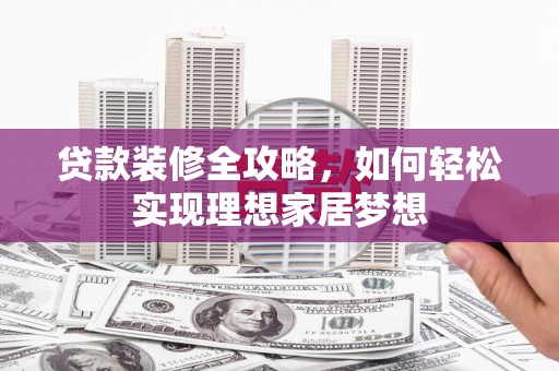 竹北贷款装修全攻略，如何轻松实现理想家居梦想