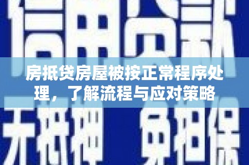 潮南房抵贷房屋被按正常程序处理，了解流程与应对策略