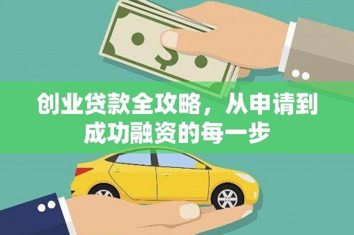 罗城创业贷款全攻略，从申请到成功融资的每一步