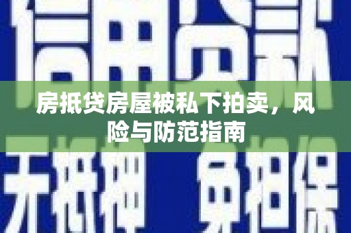 芙蓉房抵贷房屋被私下拍卖，风险与防范指南