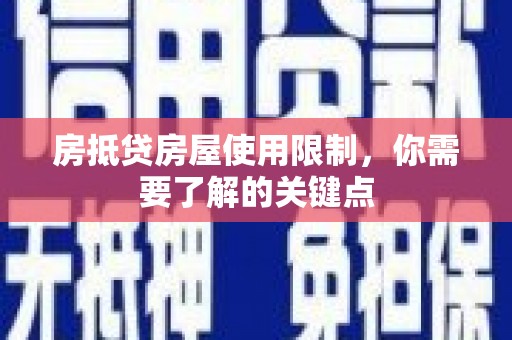 红河县房抵贷房屋使用限制，你需要了解的关键点