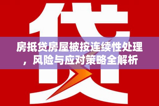 辉县房抵贷房屋被按连续性处理，风险与应对策略全解析