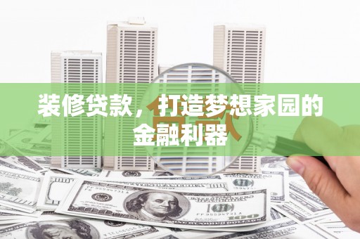 香洲装修贷款，打造梦想家园的金融利器