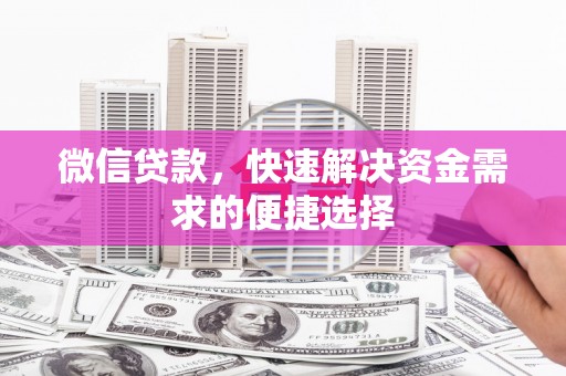 美兰微信贷款，快速解决资金需求的便捷选择