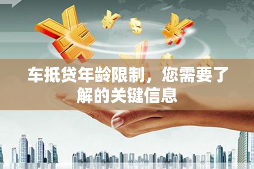 海丰车抵贷年龄限制，您需要了解的关键信息