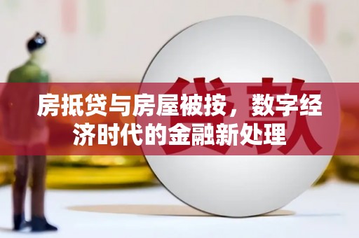 土默特右旗房抵贷与房屋被按，数字经济时代的金融新处理