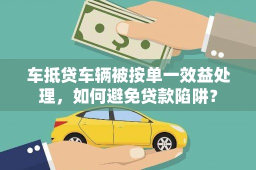 淅川车抵贷车辆被按单一效益处理，如何避免贷款陷阱？