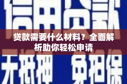 桑植贷款需要什么材料？全面解析助你轻松申请