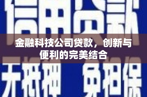 济源金融科技公司贷款，创新与便利的完美结合
