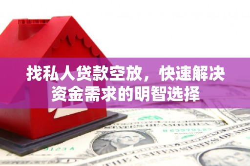 凤冈找私人贷款空放，快速解决资金需求的明智选择