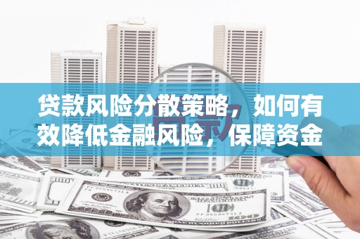新巴尔虎右旗贷款风险分散策略，如何有效降低金融风险，保障资金安全