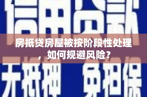 新丰房抵贷房屋被按阶段性处理，如何规避风险？
