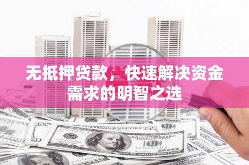 千阳无抵押贷款，快速解决资金需求的明智之选