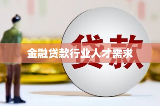 南县金融贷款行业人才需求