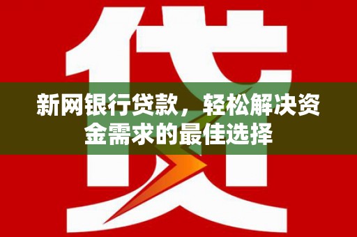 汶上新网银行贷款，轻松解决资金需求的最佳选择