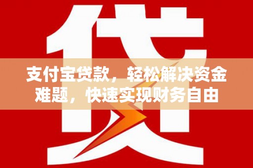 唐山支付宝贷款，轻松解决资金难题，快速实现财务自由