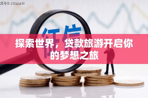 安宁探索世界，贷款旅游开启你的梦想之旅