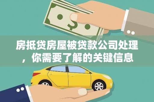 汇川房抵贷房屋被贷款公司处理，你需要了解的关键信息