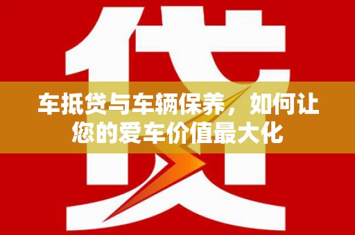 称多车抵贷与车辆保养，如何让您的爱车价值最大化