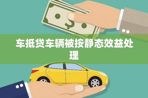 狮子山车抵贷车辆被按静态效益处理
