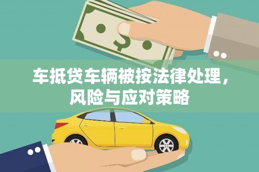 青田车抵贷车辆被按法律处理，风险与应对策略
