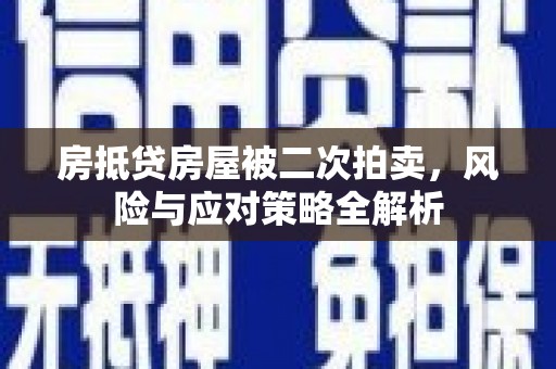 碑林房抵贷房屋被二次拍卖，风险与应对策略全解析