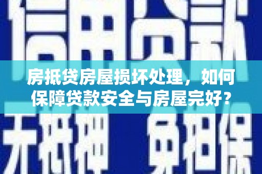 称多房抵贷房屋损坏处理，如何保障贷款安全与房屋完好？