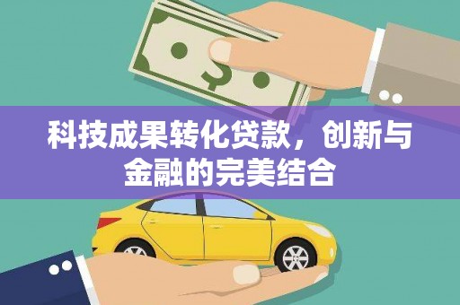 文圣科技成果转化贷款，创新与金融的完美结合