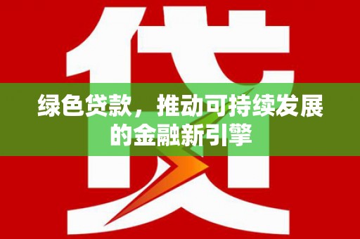 黄岩绿色贷款，推动可持续发展的金融新引擎