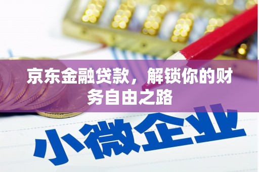 青阳京东金融贷款，解锁你的财务自由之路