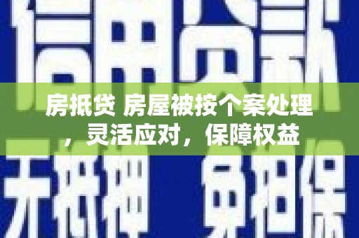 莲都房抵贷 房屋被按个案处理，灵活应对，保障权益