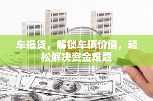 宁安车抵贷，解锁车辆价值，轻松解决资金难题