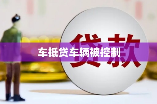 淮南车抵贷车辆被控制