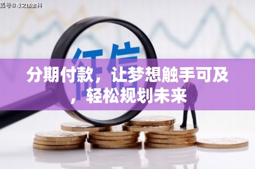 西盟分期付款，让梦想触手可及，轻松规划未来