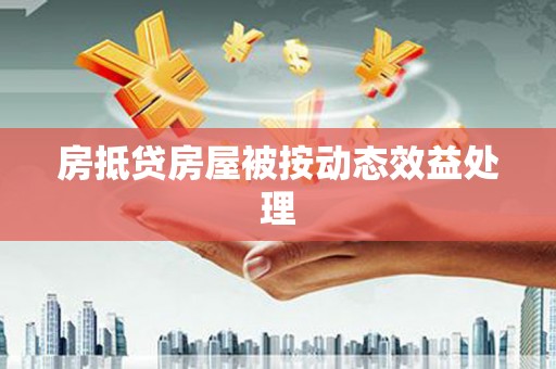 武陵房抵贷房屋被按动态效益处理