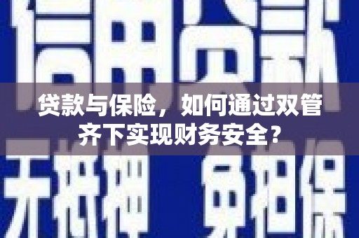 尚志贷款与保险，如何通过双管齐下实现财务安全？
