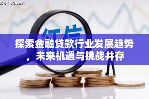 恩阳探索金融贷款行业发展趋势，未来机遇与挑战并存