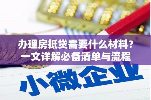 瑞芳办理房抵贷需要什么材料？一文详解必备清单与流程
