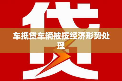 港南车抵贷车辆被按经济形势处理