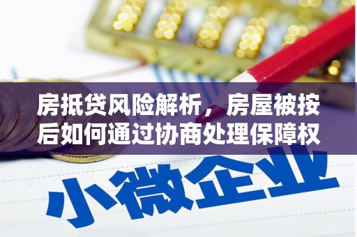 南澳房抵贷风险解析，房屋被按后如何通过协商处理保障权益