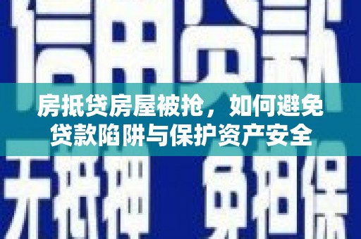 东宁房抵贷房屋被抢，如何避免贷款陷阱与保护资产安全