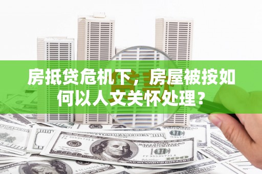西城房抵贷危机下，房屋被按如何以人文关怀处理？