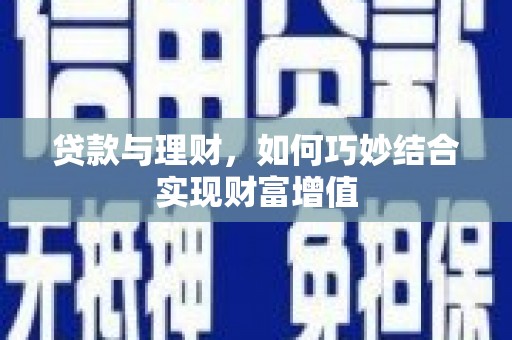 井陉贷款与理财，如何巧妙结合实现财富增值