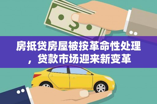 云城房抵贷房屋被按革命性处理，贷款市场迎来新变革