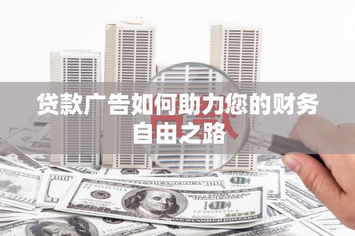 建平贷款广告如何助力您的财务自由之路