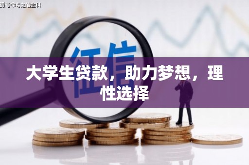 扶绥大学生贷款，助力梦想，理性选择