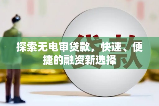 盱眙探索无电审贷款，快速、便捷的融资新选择