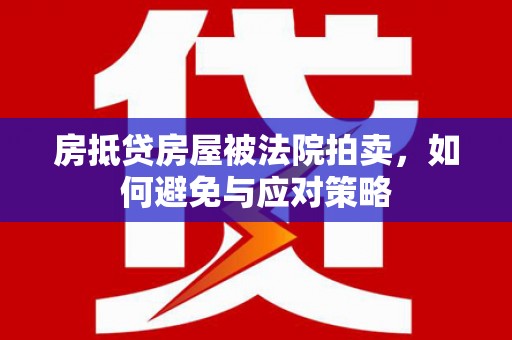 井陉房抵贷房屋被法院拍卖，如何避免与应对策略